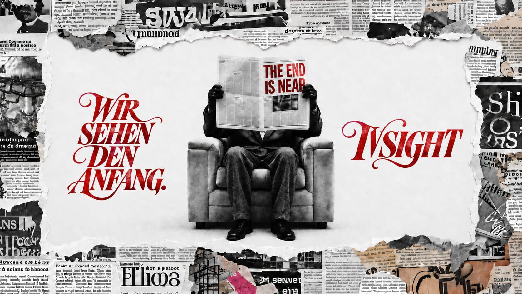 Collage of torn newspaper: a man in an armchair reads a paper headlined “The End Is Near”, on the left “Wir sehen den Anfang.” (We see the beginning.), on the right “IVSIGHT”